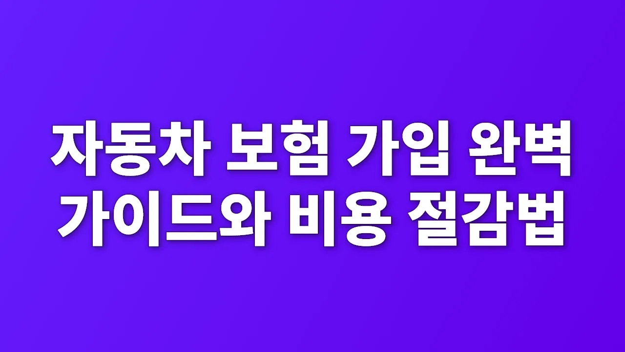 자동차 보험 가입 완벽 가이드와 비용 절감법